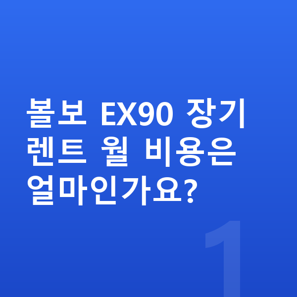 볼보 EX90 장기렌트 견적 볼보 EX90 장기렌트 월 비용은 얼마인가요?