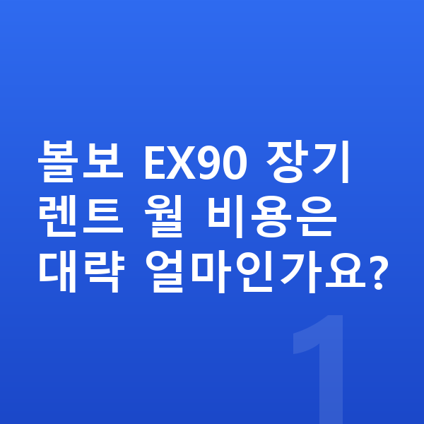 볼보 EX90 풀체인지 볼보 EX90 장기렌트 월 비용은 대략 얼마인가요?