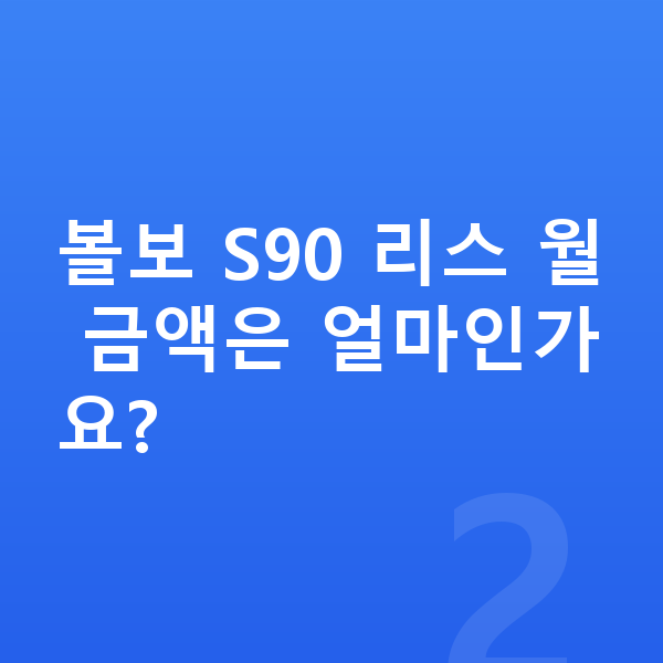 볼보 S90 리스 볼보 S90 리스 월 금액은 얼마인가요?