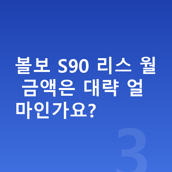 볼보 S90 리스 보증금 볼보 S90 리스 월 금액은 대략 얼마인가요?
