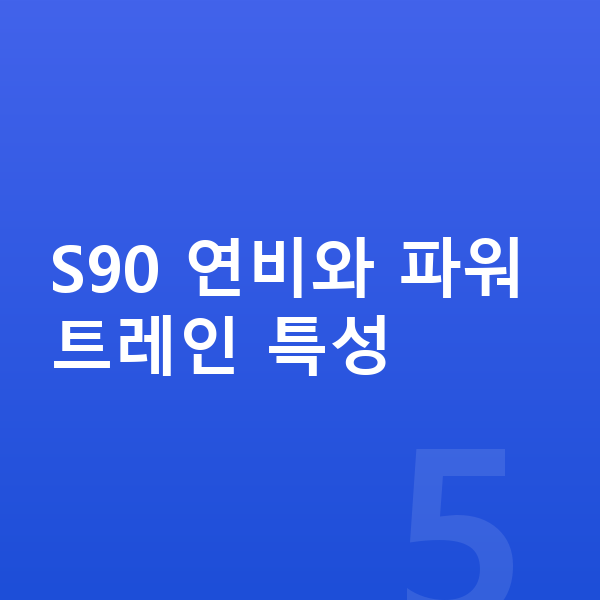 볼보 S90 연비 S90 연비와 파워트레인 특성