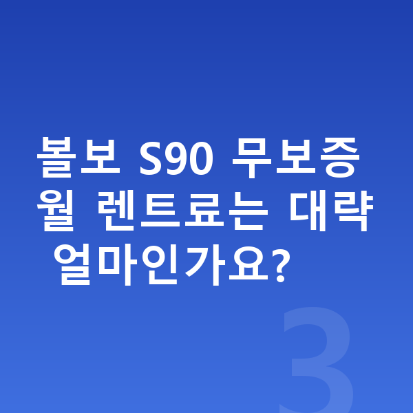 볼보 S90 장기렌트 무보증 볼보 S90 무보증 월 렌트료는 대략 얼마인가요?