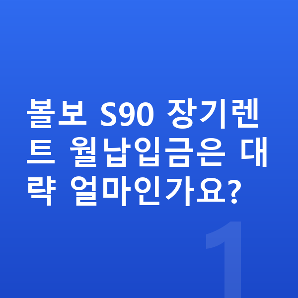볼보 S90 장기렌트 월납입금 볼보 S90 장기렌트 월납입금은 대략 얼마인가요?