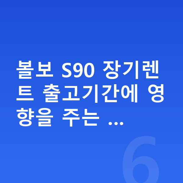 볼보 S90 장기렌트 출고기간 볼보 S90 장기렌트 출고기간에 영향을 주는 …
