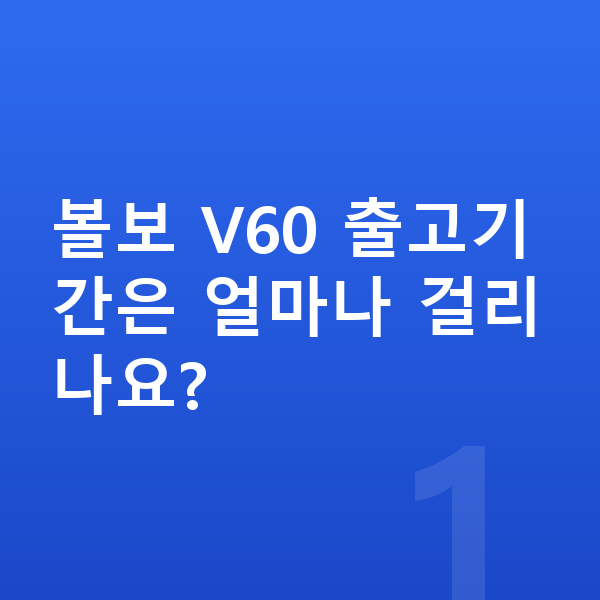 볼보 V60 리스 출고기간 볼보 V60 출고기간은 얼마나 걸리나요?
