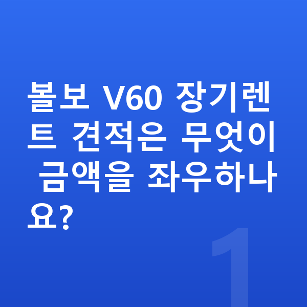 볼보 V60 장기렌트 견적 볼보 V60 장기렌트 견적은 무엇이 금액을 좌우하나요?