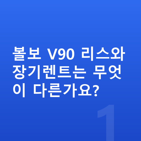 볼보 V90 리스 볼보 V90 리스와 장기렌트는 무엇이 다른가요?