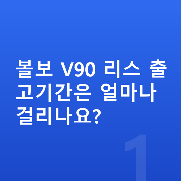 볼보 V90 리스 출고기간 볼보 V90 리스 출고기간은 얼마나 걸리나요?