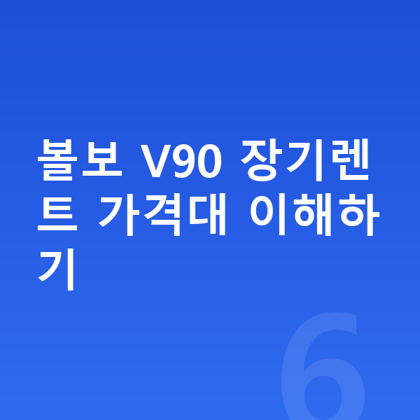 볼보 V90 장기렌트 가격 볼보 V90 장기렌트 가격대 이해하기