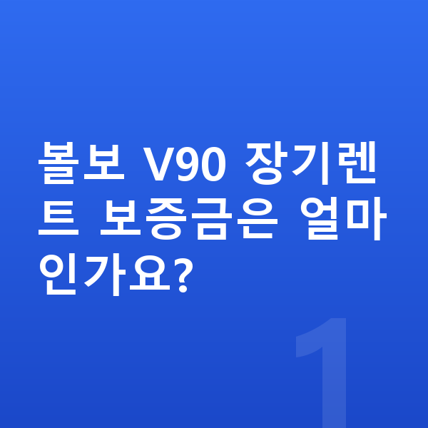 볼보 V90 장기렌트 보증금 볼보 V90 장기렌트 보증금은 얼마인가요?