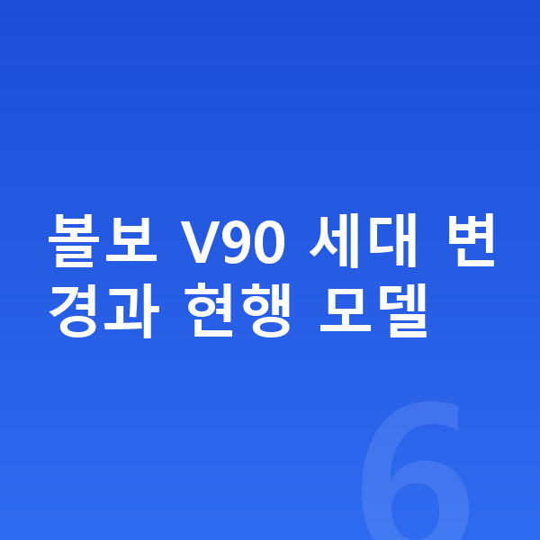 볼보 V90 풀체인지 볼보 V90 세대 변경과 현행 모델