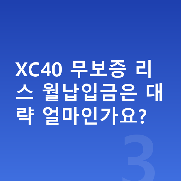 볼보 XC40 리스 무보증 XC40 무보증 리스 월납입금은 대략 얼마인가요?