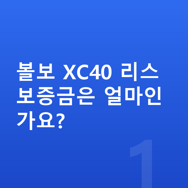 볼보 XC40 리스 보증금 볼보 XC40 리스 보증금은 얼마인가요?