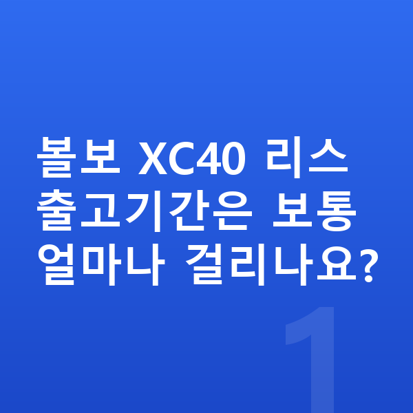 볼보 XC40 리스 출고기간 볼보 XC40 리스 출고기간은 보통 얼마나 걸리나요?