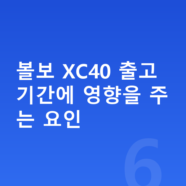 볼보 XC40 리스 출고기간 볼보 XC40 출고기간에 영향을 주는 요인