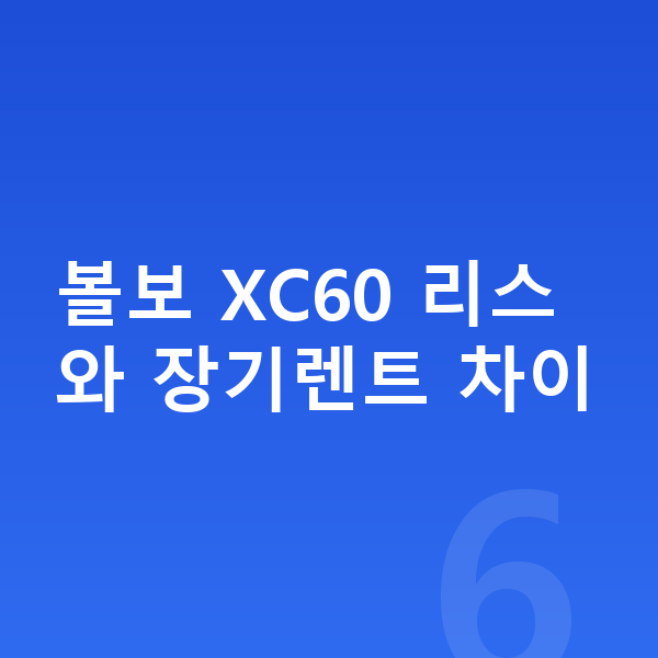 볼보 XC60 리스 볼보 XC60 리스와 장기렌트 차이