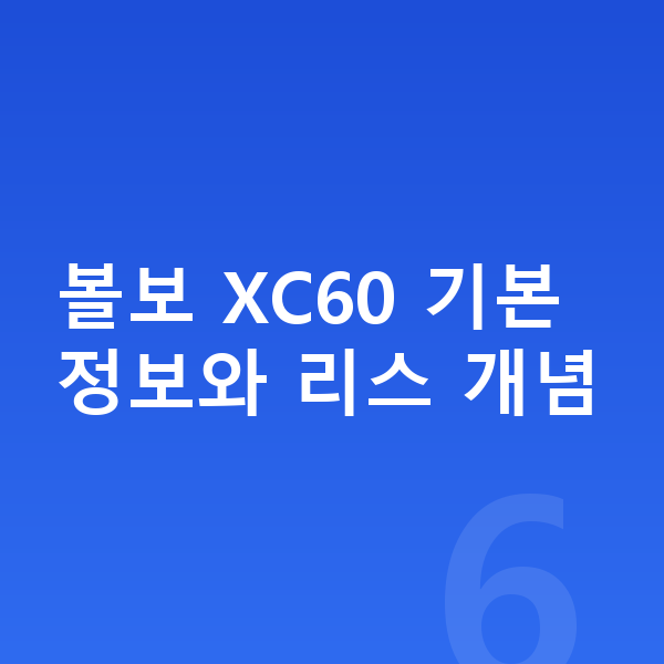 볼보 XC60 리스 월납입금 볼보 XC60 기본 정보와 리스 개념