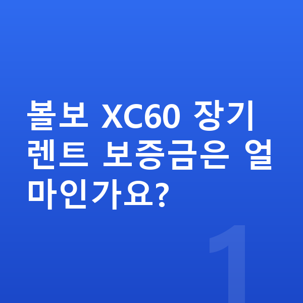 볼보 XC60 장기렌트 보증금 볼보 XC60 장기렌트 보증금은 얼마인가요?