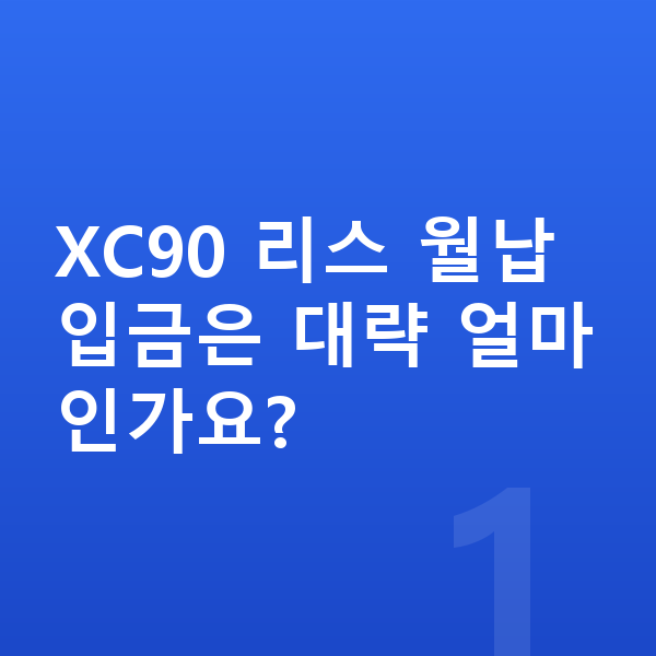 볼보 XC90 리스 월납입금 XC90 리스 월납입금은 대략 얼마인가요?