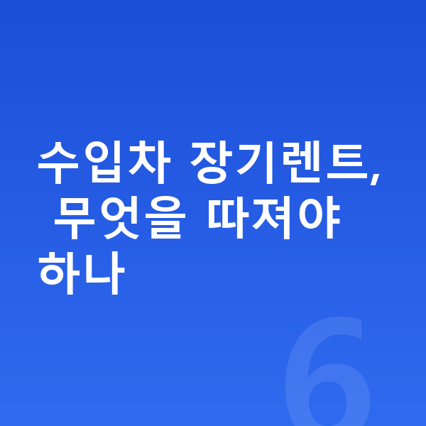 수입차장기렌트 수입차 장기렌트, 무엇을 따져야 하나
