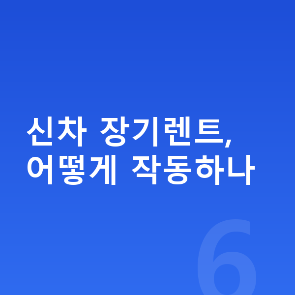 신차장기렌트 신차 장기렌트, 어떻게 작동하나