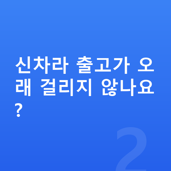 신차장기렌트 견적 신차라 출고가 오래 걸리지 않나요?