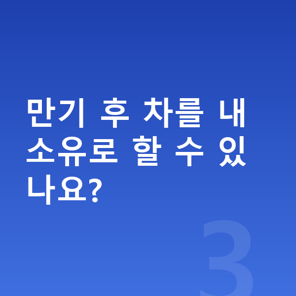 신차장기렌트 견적비교 만기 후 차를 내 소유로 할 수 있나요?