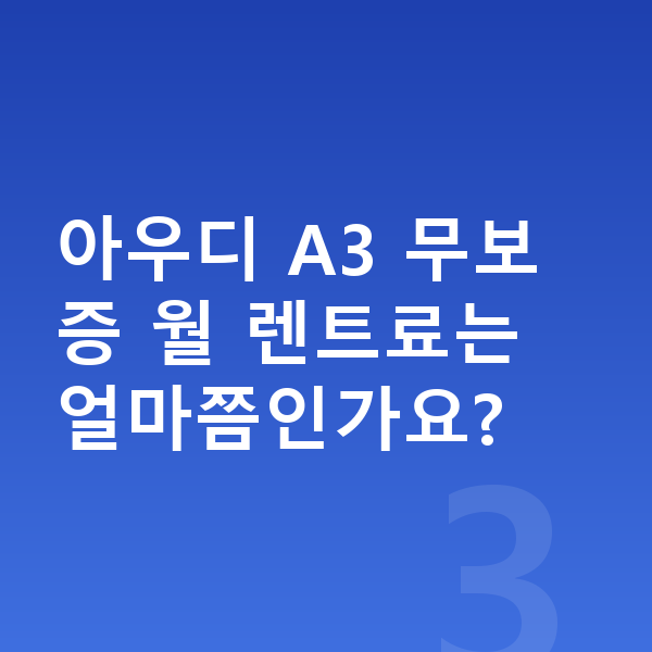아우디 A3 장기렌트 무보증 아우디 A3 무보증 월 렌트료는 얼마쯤인가요?