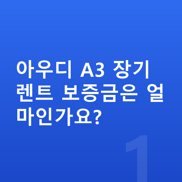 아우디 A3 장기렌트 보증금 아우디 A3 장기렌트 보증금은 얼마인가요?