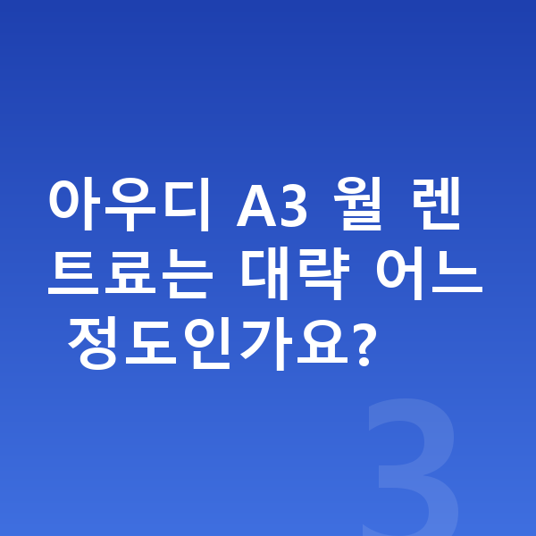 아우디 A3 장기렌트 보증금 아우디 A3 월 렌트료는 대략 어느 정도인가요?