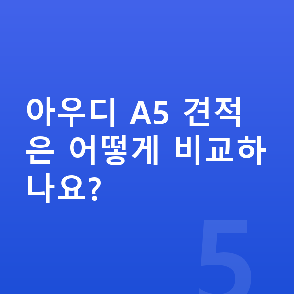 아우디 A5 가격 아우디 A5 견적은 어떻게 비교하나요?