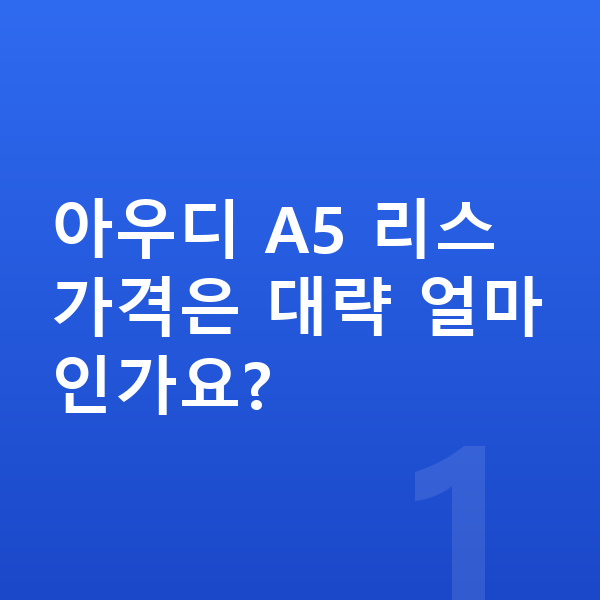 아우디 A5 리스 가격 아우디 A5 리스 가격은 대략 얼마인가요?