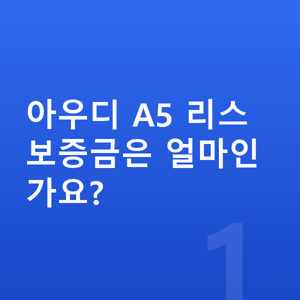 아우디 A5 리스 보증금 아우디 A5 리스 보증금은 얼마인가요?