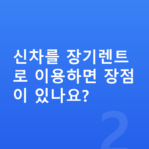 아우디 A5 신차 신차를 장기렌트로 이용하면 장점이 있나요?