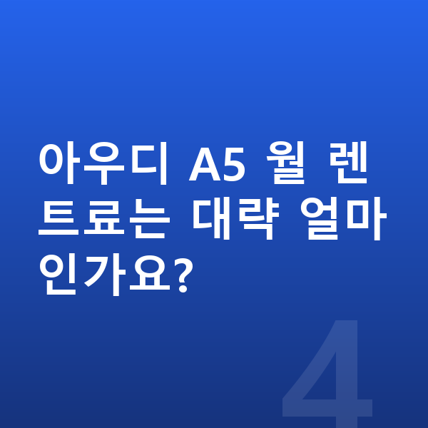 아우디 A5 연비 아우디 A5 월 렌트료는 대략 얼마인가요?