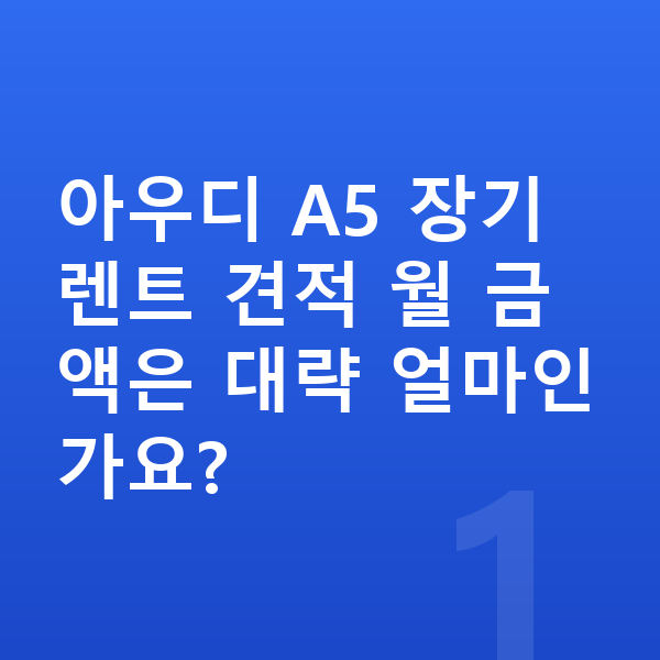 아우디 A5 장기렌트 견적 아우디 A5 장기렌트 견적 월 금액은 대략 얼마인가요?