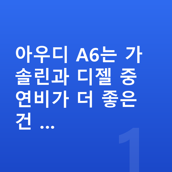 아우디 A6 연비 아우디 A6는 가솔린과 디젤 중 연비가 더 좋은 건 …