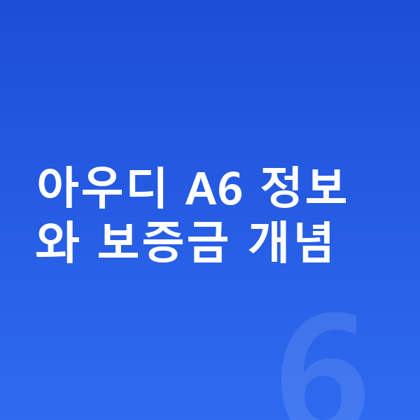 아우디 A6 장기렌트 보증금 아우디 A6 정보와 보증금 개념