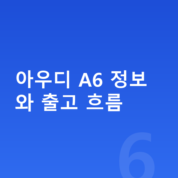 아우디 A6 장기렌트 출고기간 아우디 A6 정보와 출고 흐름