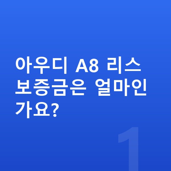아우디 A8 리스 보증금 아우디 A8 리스 보증금은 얼마인가요?