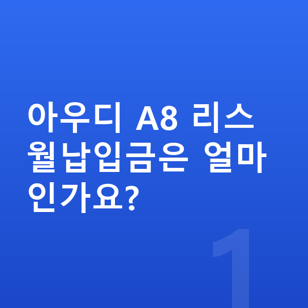 아우디 A8 리스 월납입금 아우디 A8 리스 월납입금은 얼마인가요?