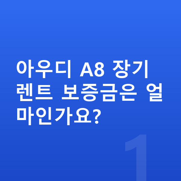 아우디 A8 장기렌트 보증금 아우디 A8 장기렌트 보증금은 얼마인가요?