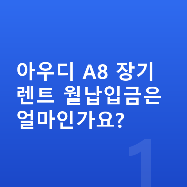 아우디 A8 장기렌트 월납입금 아우디 A8 장기렌트 월납입금은 얼마인가요?