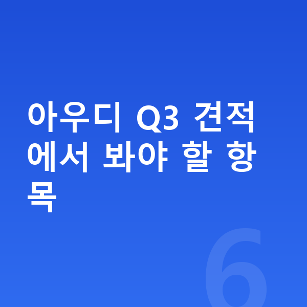 아우디 Q3 견적 아우디 Q3 견적에서 봐야 할 항목