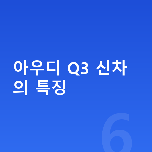 아우디 Q3 신차 아우디 Q3 신차의 특징