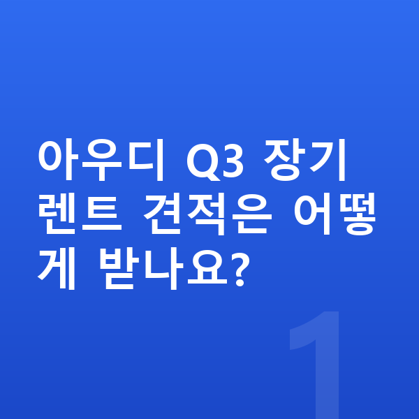아우디 Q3 장기렌트 견적 아우디 Q3 장기렌트 견적은 어떻게 받나요?