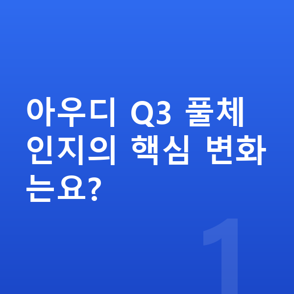 아우디 Q3 풀체인지 아우디 Q3 풀체인지의 핵심 변화는요?