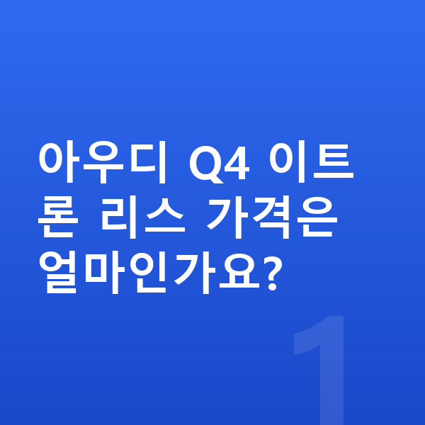 아우디 Q4 이트론 리스 가격 아우디 Q4 이트론 리스 가격은 얼마인가요?