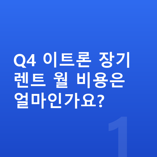 아우디 Q4 이트론 장기렌트 Q4 이트론 장기렌트 월 비용은 얼마인가요?