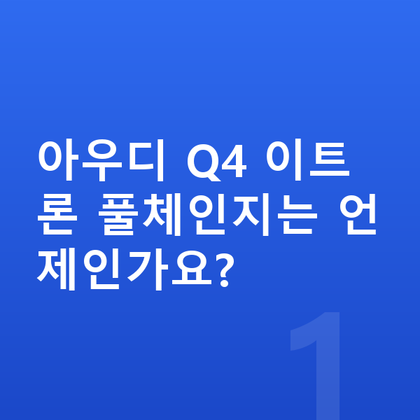 아우디 Q4 이트론 풀체인지 아우디 Q4 이트론 풀체인지는 언제인가요?